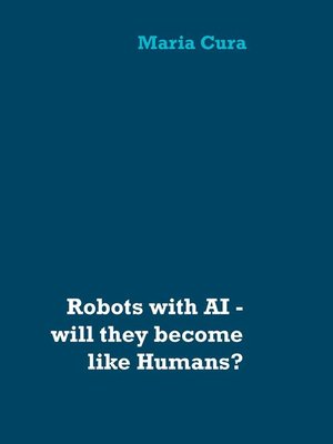 cover image of Robots with AI--will they become like Humans?